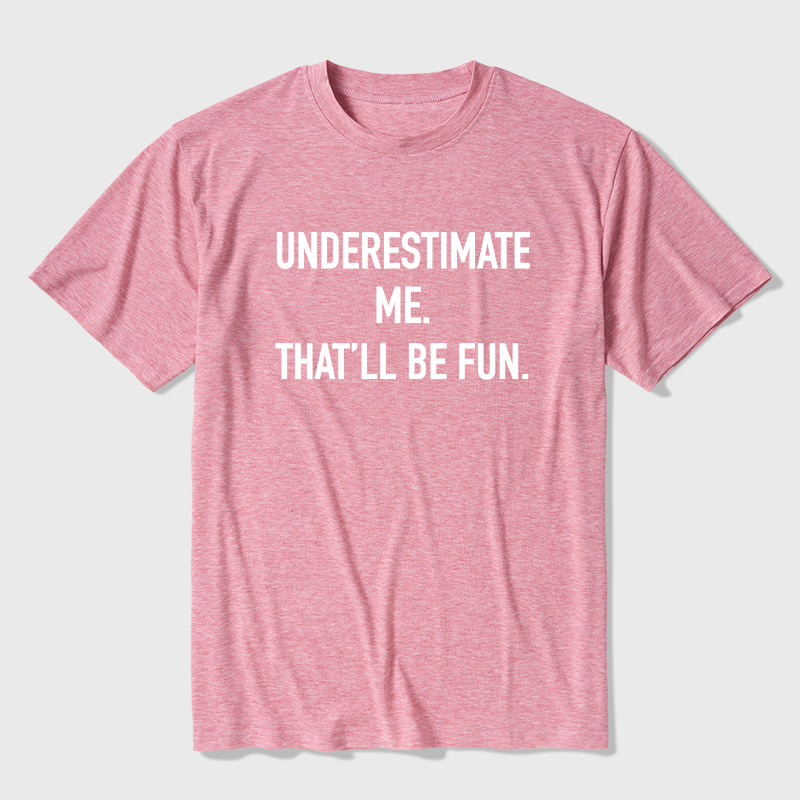 Underestimate Me That'll Be Fun Ultra Soft Heather Tees