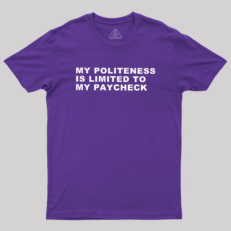 My Politeness Is Limited To My Paycheck Geek T-Shirt