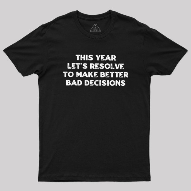 To Make Better Bad Decisions Geek T-Shirt