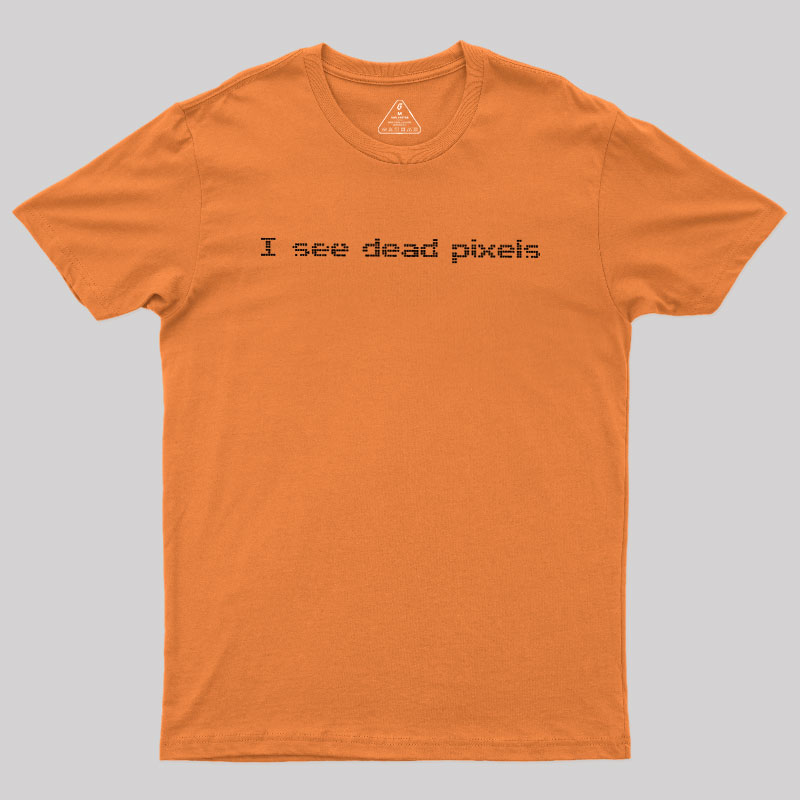 I See Dead Pixels Geek T-Shirt