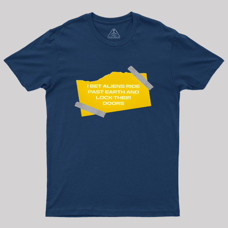I Bet Aliens Ride Past Earth And Lock Their Doors Geek T-Shirt