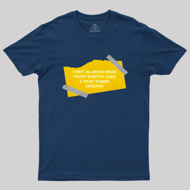 I Bet Aliens Ride Past Earth And Lock Their Doors Geek T-Shirt