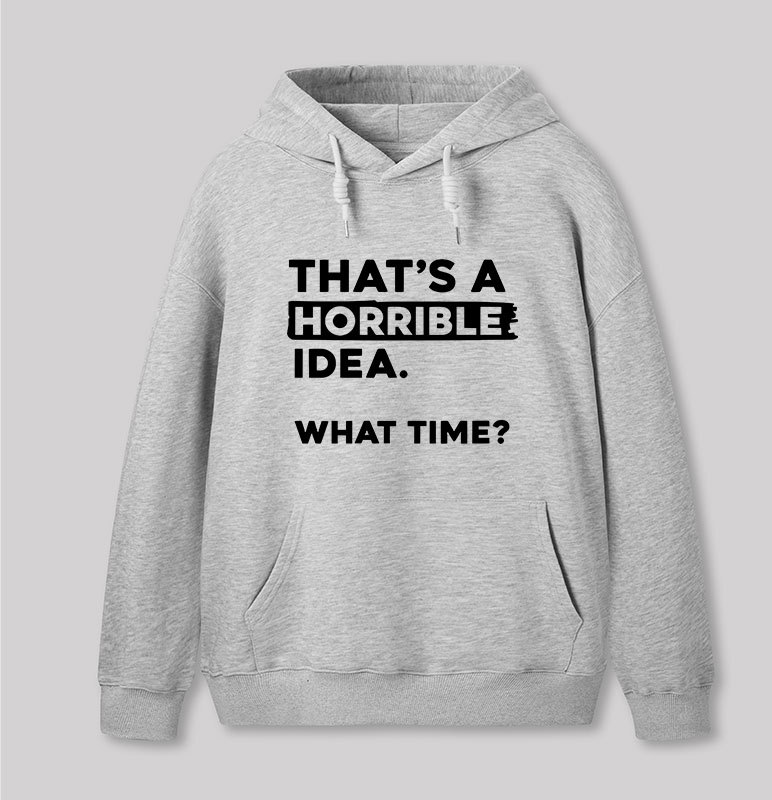 That's a Horrible Idea What Time Geek Hoodie