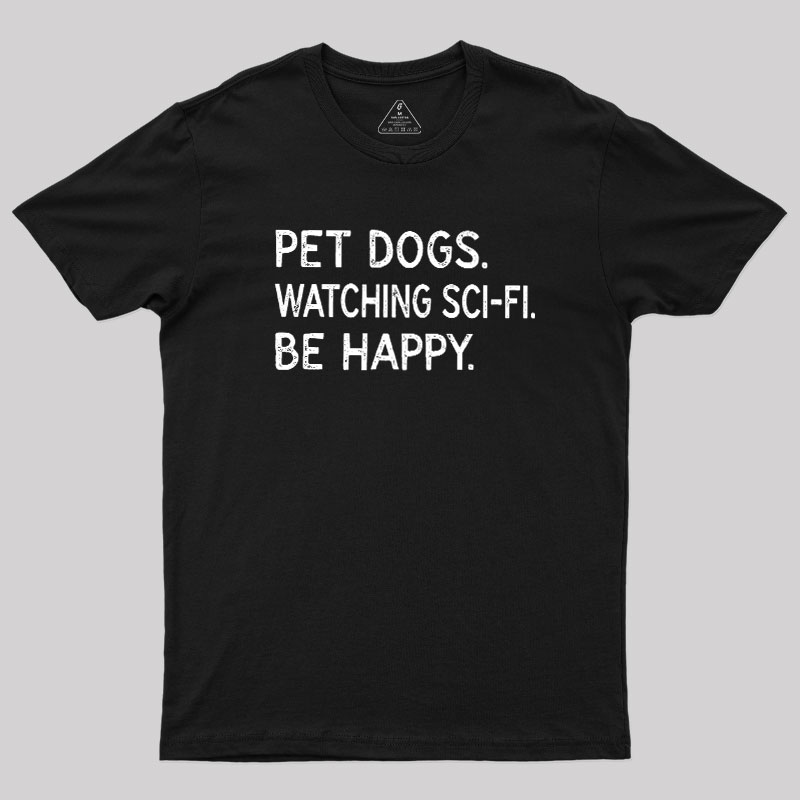 Pet Dogs Watching Scifi Be Happy Geek T-Shirt