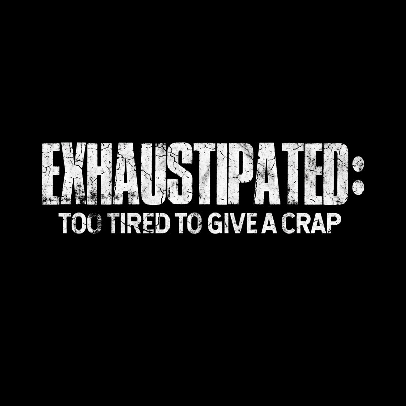 Exhaustipated Too Tired To Give A Crap Geek T-Shirt