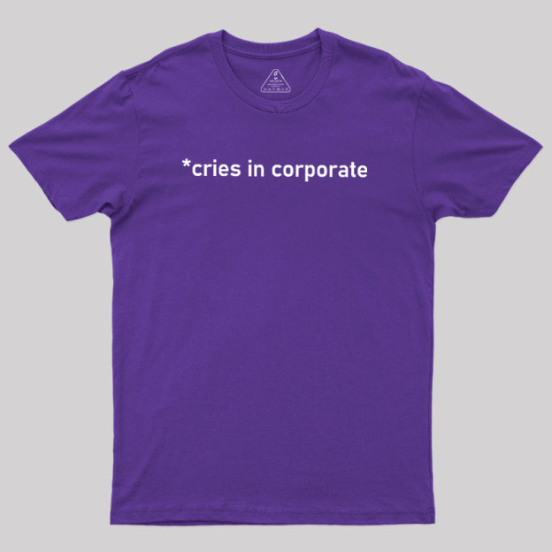 Cries In Corporate Geek T-Shirt