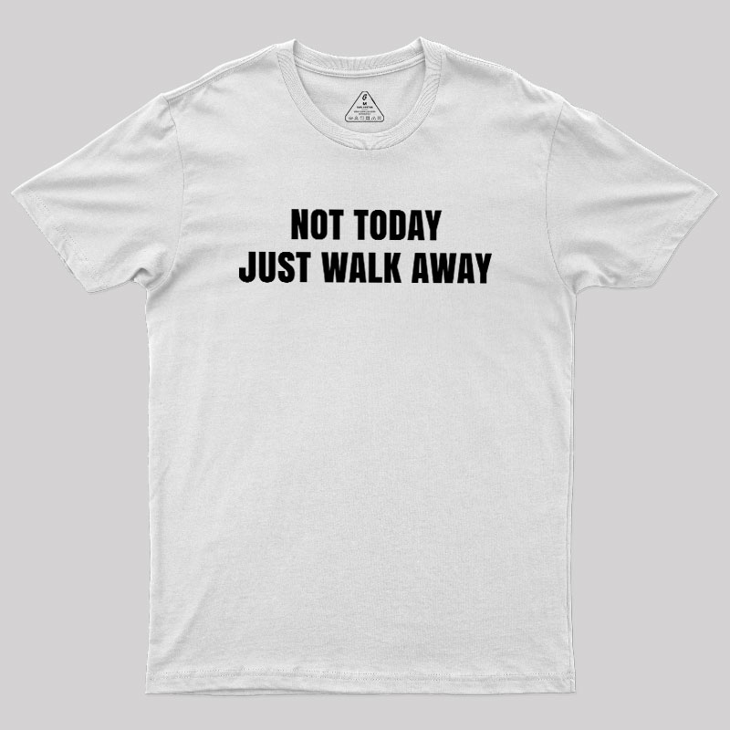 Not Today Just Walk Away Geek T-Shirt
