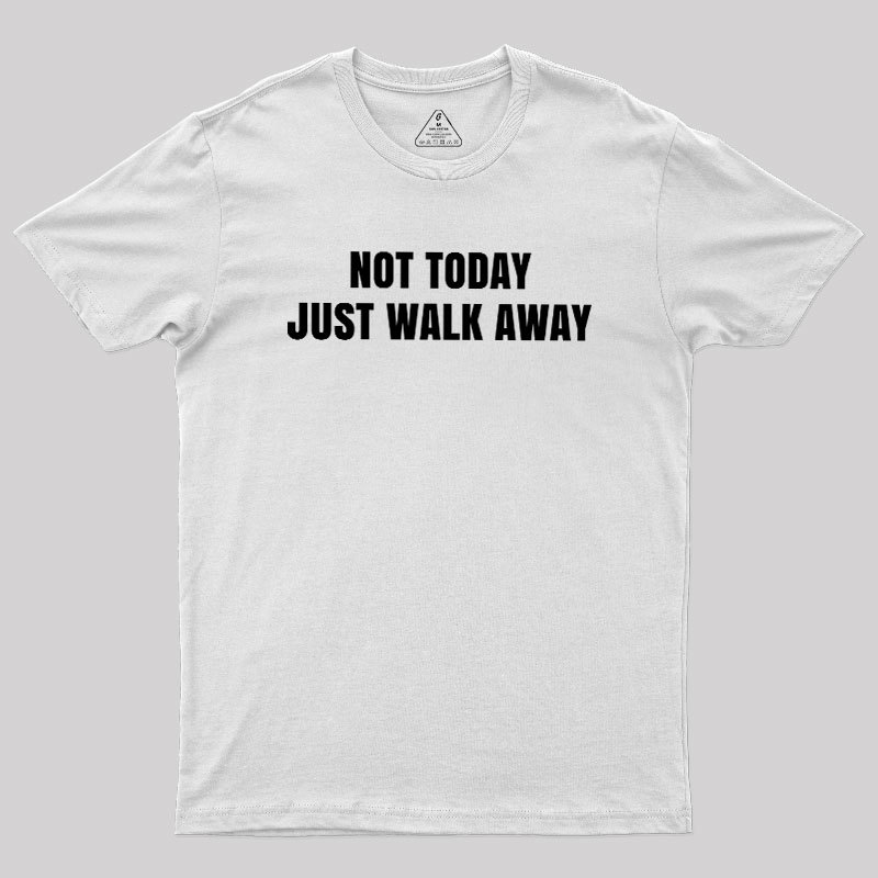 Not Today Just Walk Away Geek T-Shirt