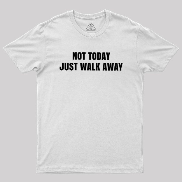 Not Today Just Walk Away Geek T-Shirt