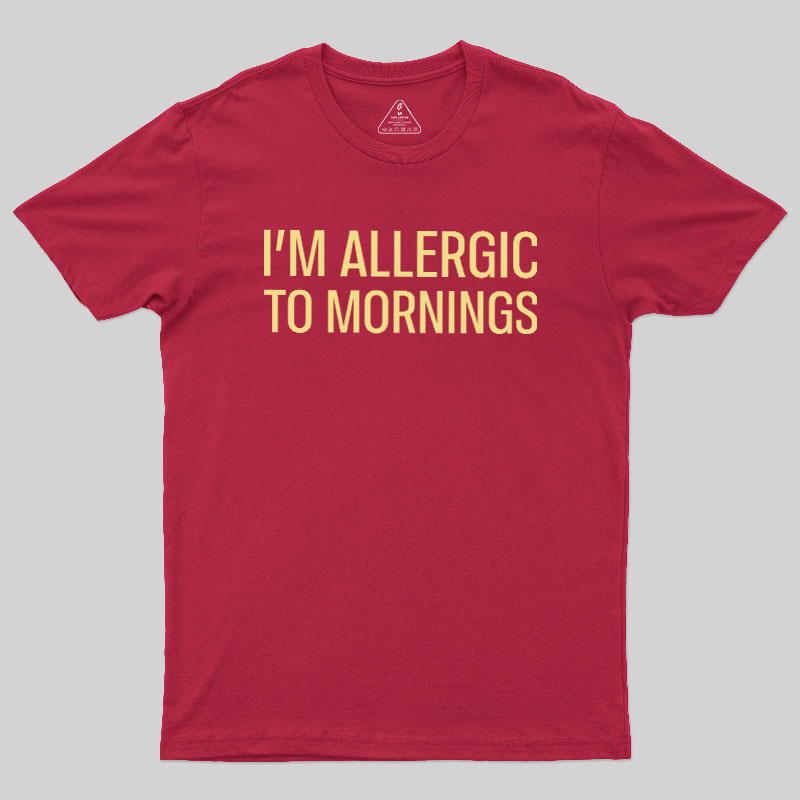 I’m allergic to mornings Geek T-Shirt