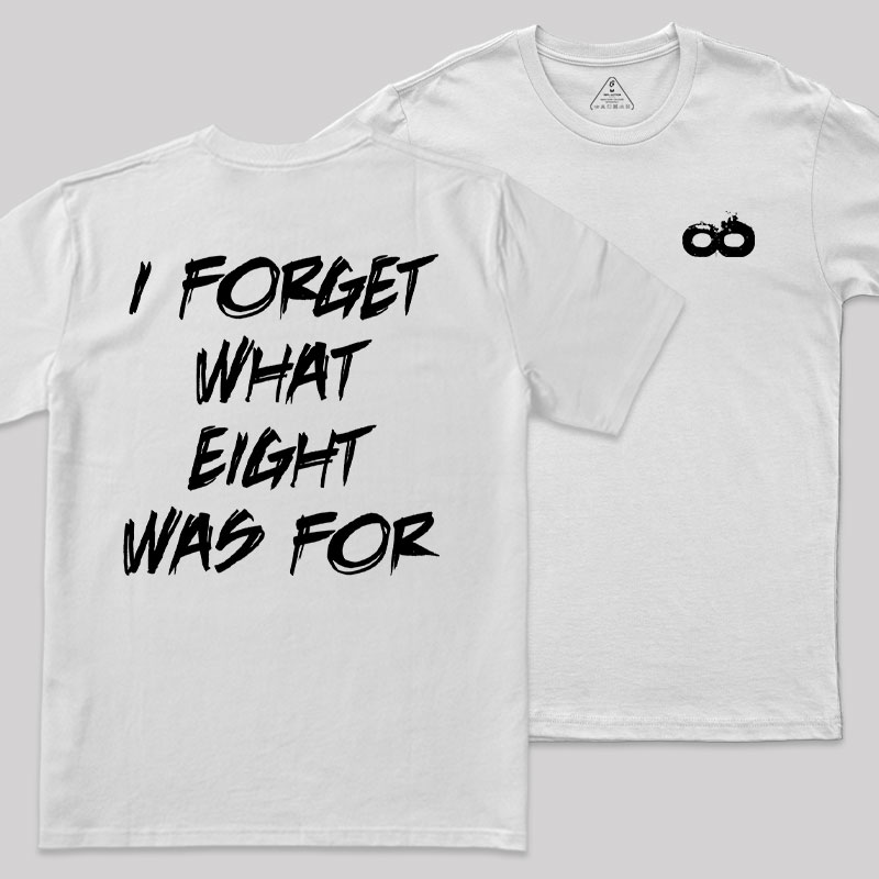 I FORGET WHAT EIGHT WAS FOR Front and Back Printing Geek T-Shirt