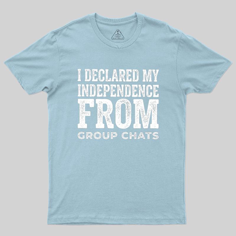 I Declared My Independence From Group Chats Geek T-Shirt