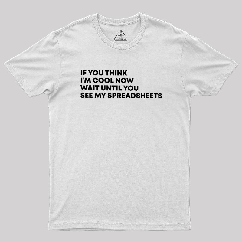 If You Think I'm Cool Now Wait Until You See My Spreadsheets Geek T-Shirt