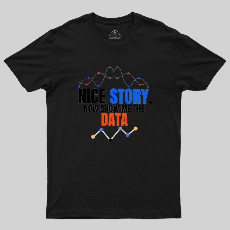 Nice Story Now Show Me The Data Geek T-Shirt