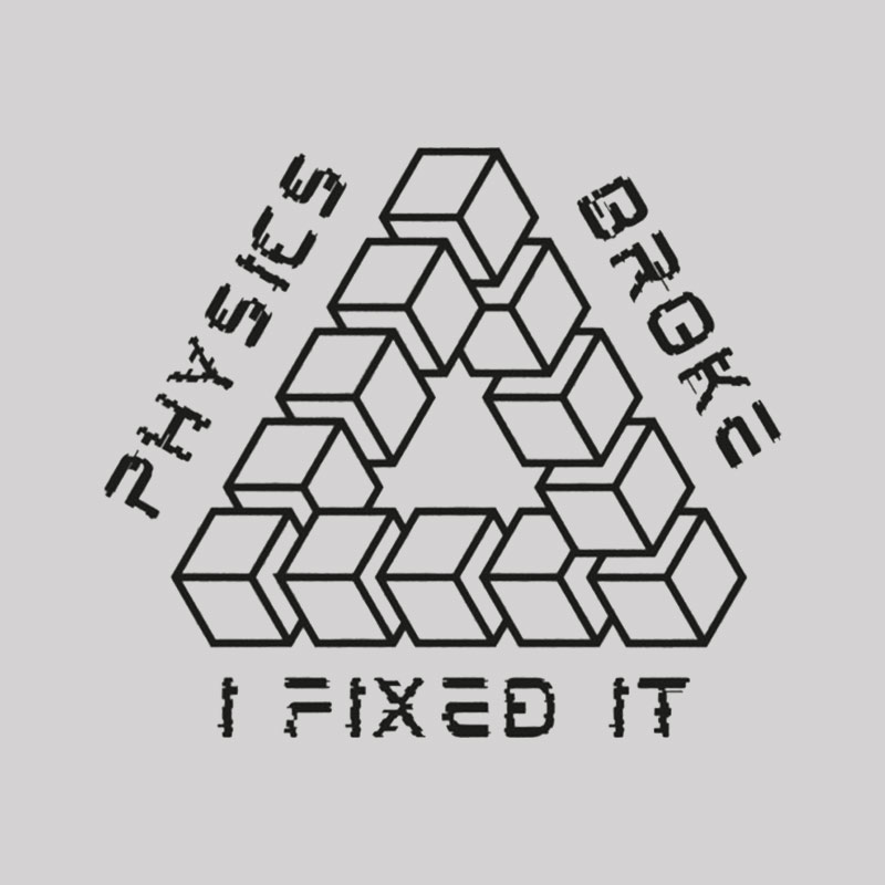 Physics Broke I Fixed It Geek T-Shirt