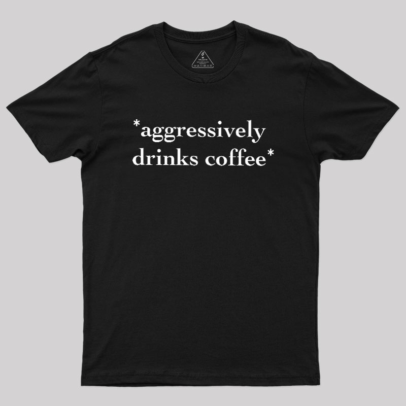 Aggressively Drinks Coffee Geek T-Shirt