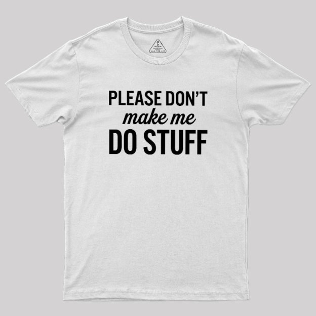 Please Dont Make Me Do Stuff Geek T-Shirt