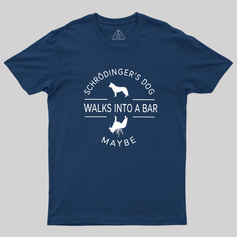Schrodinger's Dog Walks Into A Bar Geek T-Shirt
