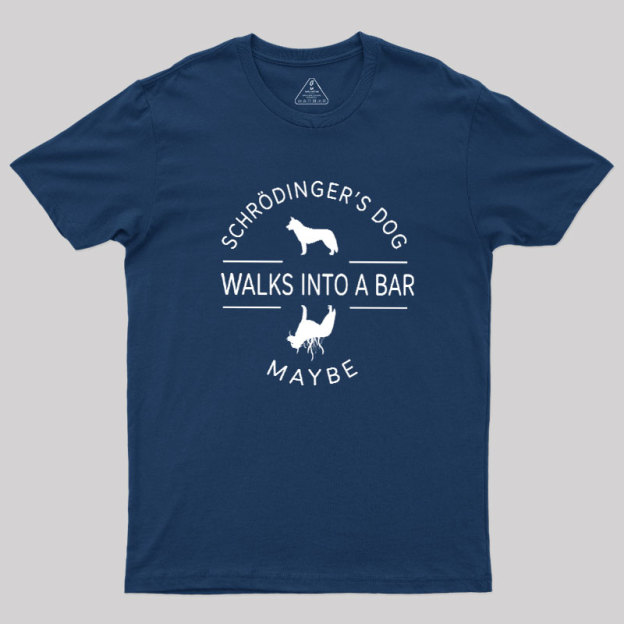 Schrodinger's Dog Walks Into A Bar Geek T-Shirt