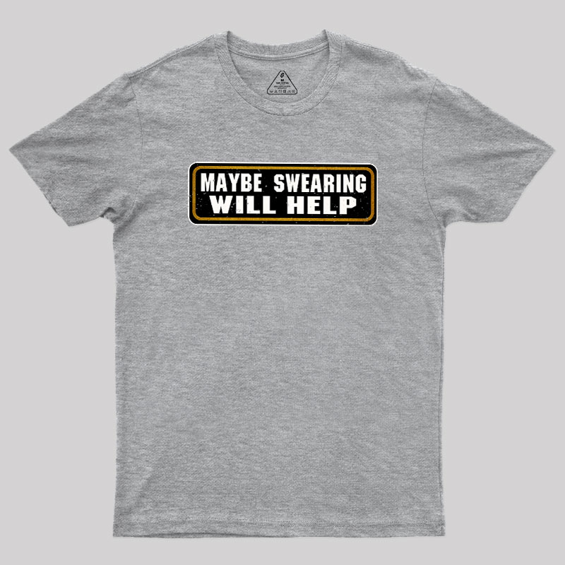 Maybe Swearing Will Help Geek T-Shirt