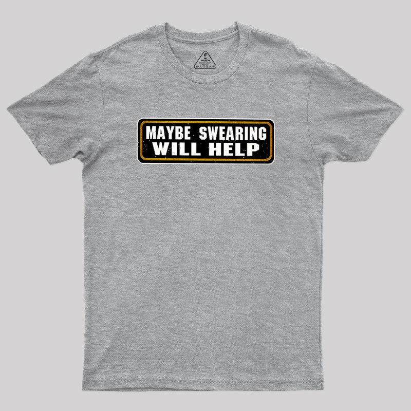 Maybe Swearing Will Help Geek T-Shirt