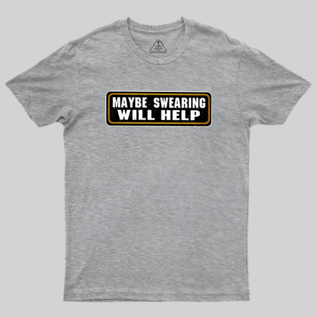 Maybe Swearing Will Help Geek T-Shirt