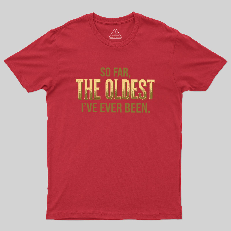 So Far The Oldest I've Ever Been Geek T-Shirt