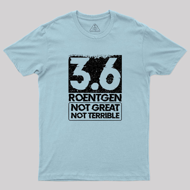 3.6 Roentgen Not Great Not Terrible Geek T-Shirt