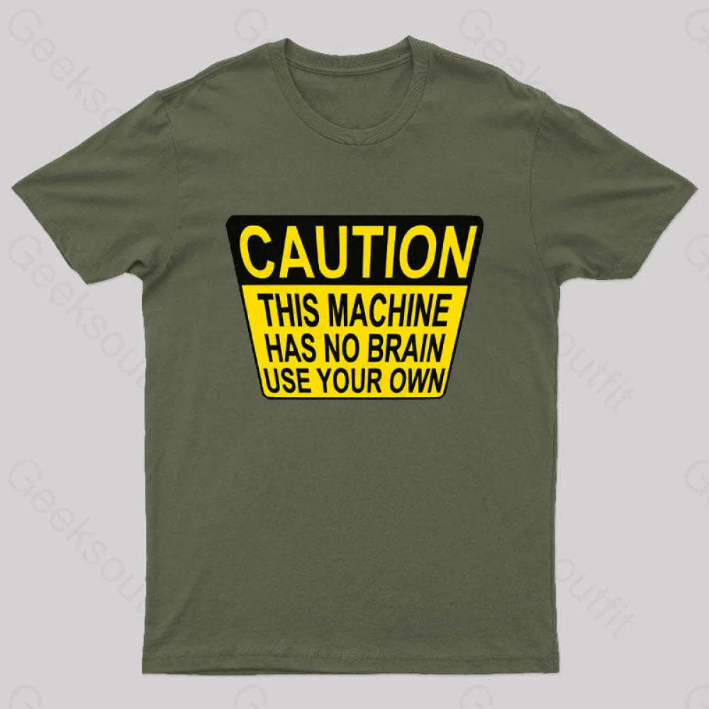 Caution This Machine Has No Brain Use Your Own Geek T-Shirt Army Green / S