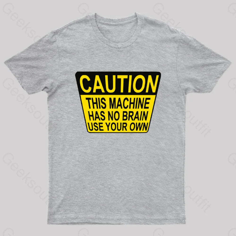 Caution This Machine Has No Brain Use Your Own Geek T-Shirt Grey / S