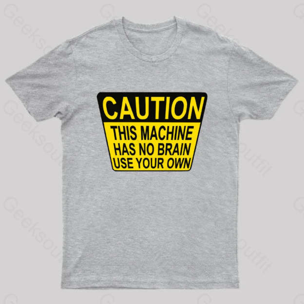 Caution This Machine Has No Brain Use Your Own Geek T-Shirt Grey / S
