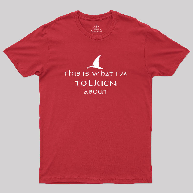 What I��m Tolkien About Geek T-Shirt