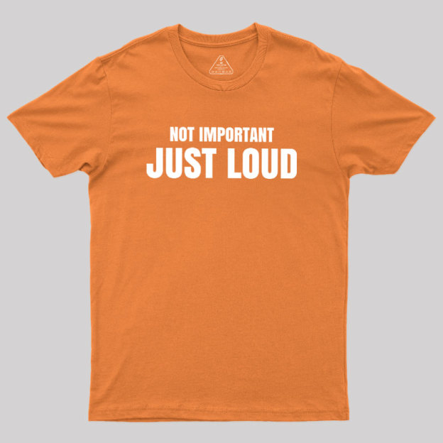 Not Important Just Loud Geek T-Shirt