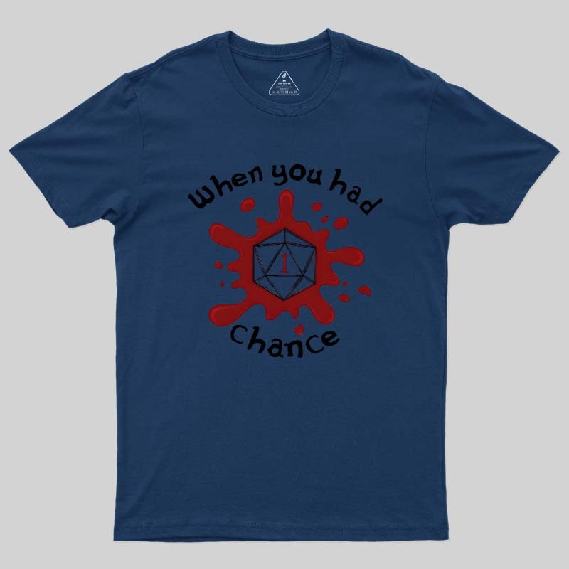When You Had 1 Chance Geek T-Shirt