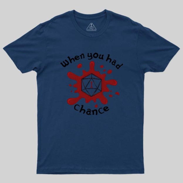 When You Had 1 Chance Geek T-Shirt
