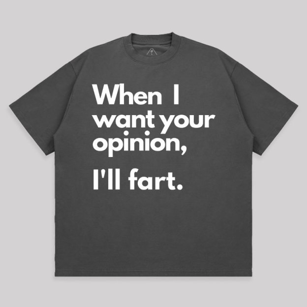 When I Want Your Opinion I��ll Fart Unisex Oversized T-shirt