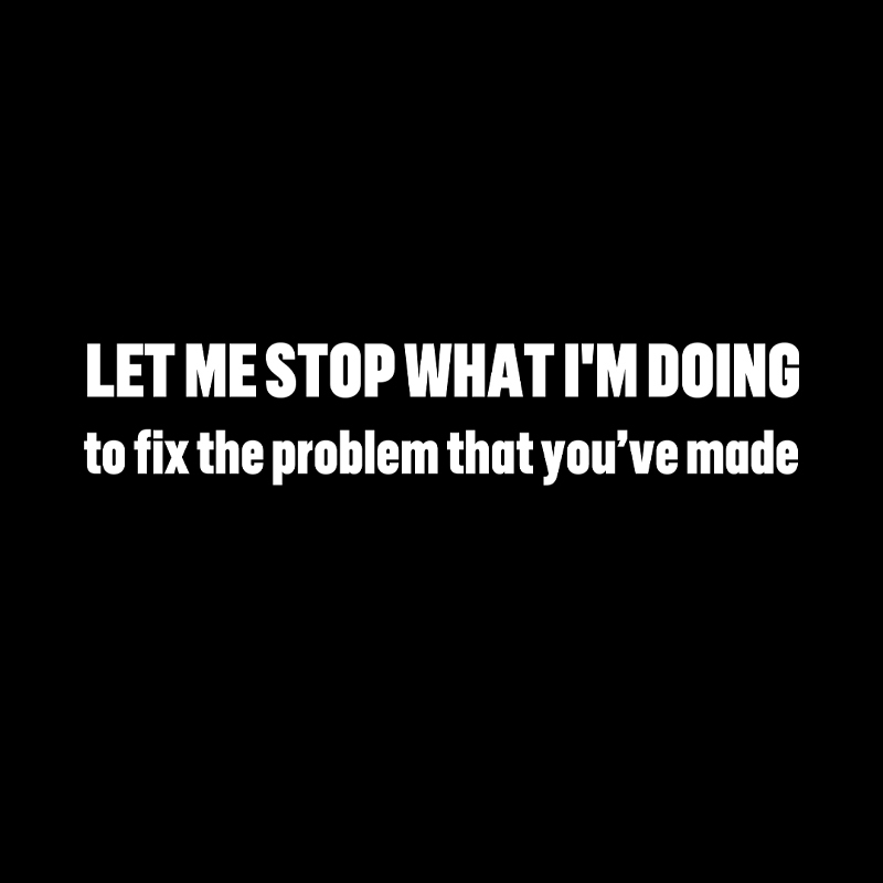 Let Me Stop What I am Doing Geek T-Shirt