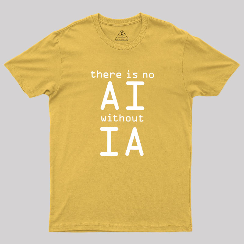 There Is No AI Without IA Geek T-Shirt