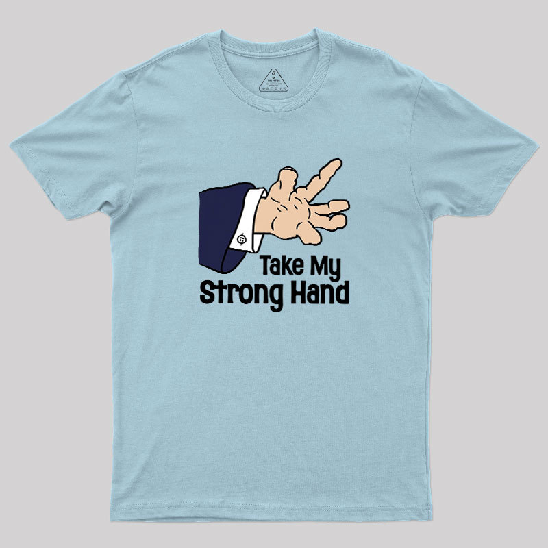 Take My Strong Hand Geek T-Shirt