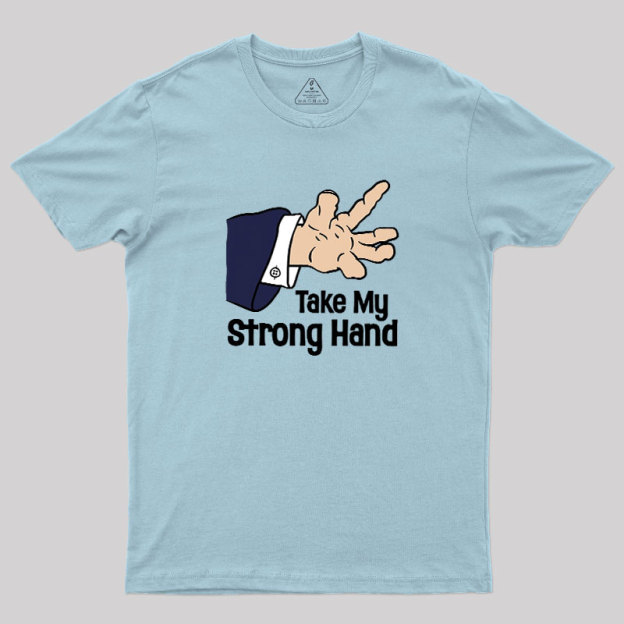Take My Strong Hand Geek T-Shirt