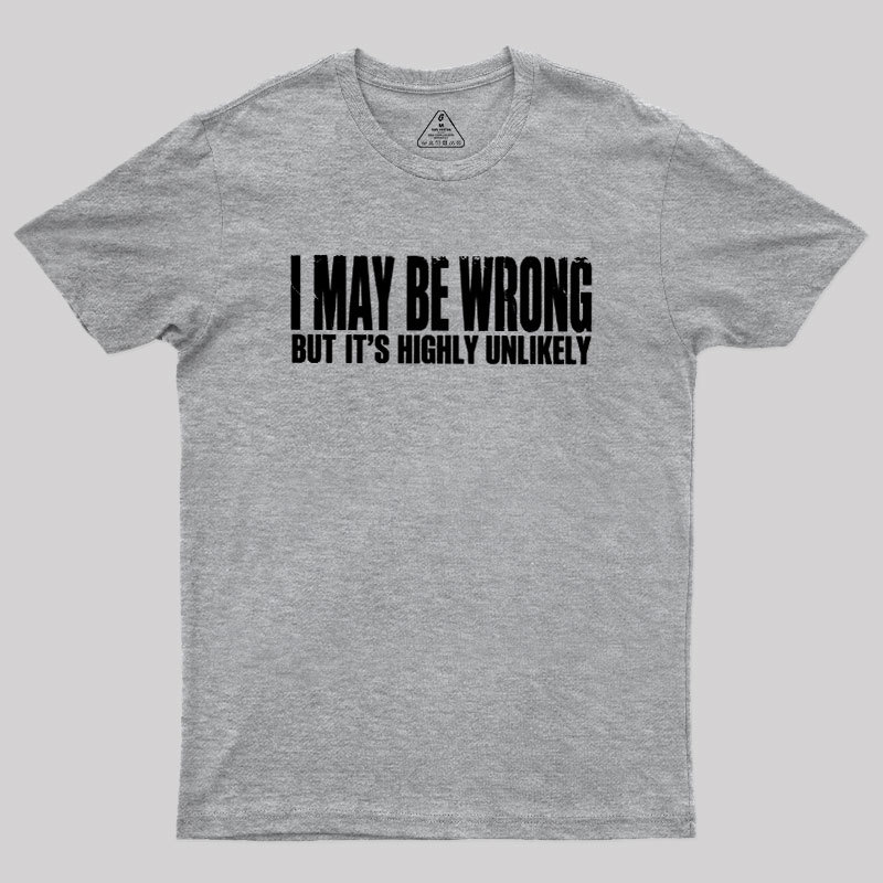 I May Be Wrong But It's Highly Unlikely Geek T-Shirt