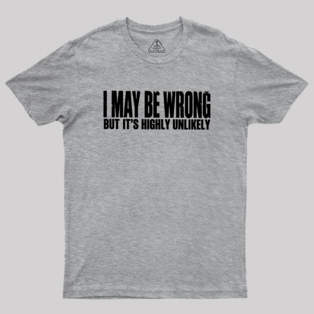 I May Be Wrong But It's Highly Unlikely Geek T-Shirt