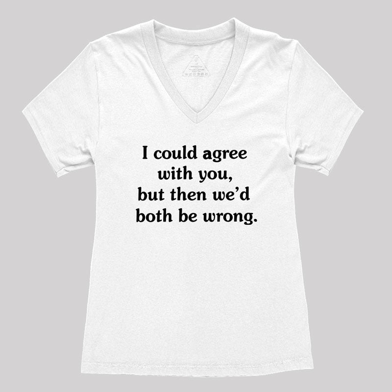I Could Agree With You Women's V-Neck T-shirt