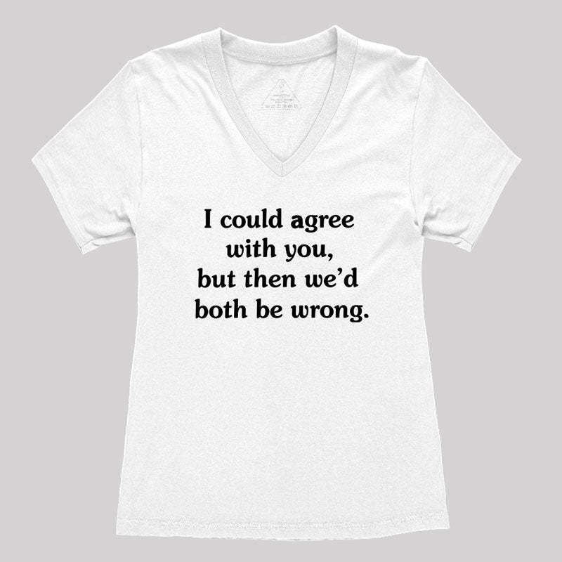 I Could Agree With You Women's V-Neck T-shirt