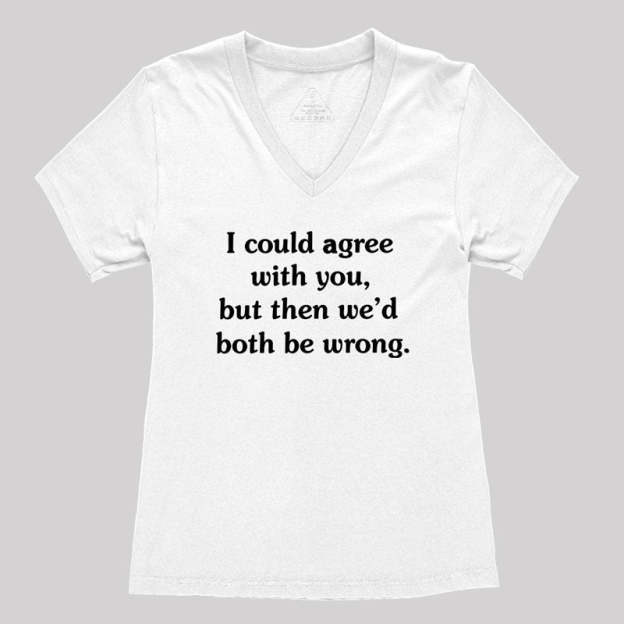 I Could Agree With You Women's V-Neck T-shirt
