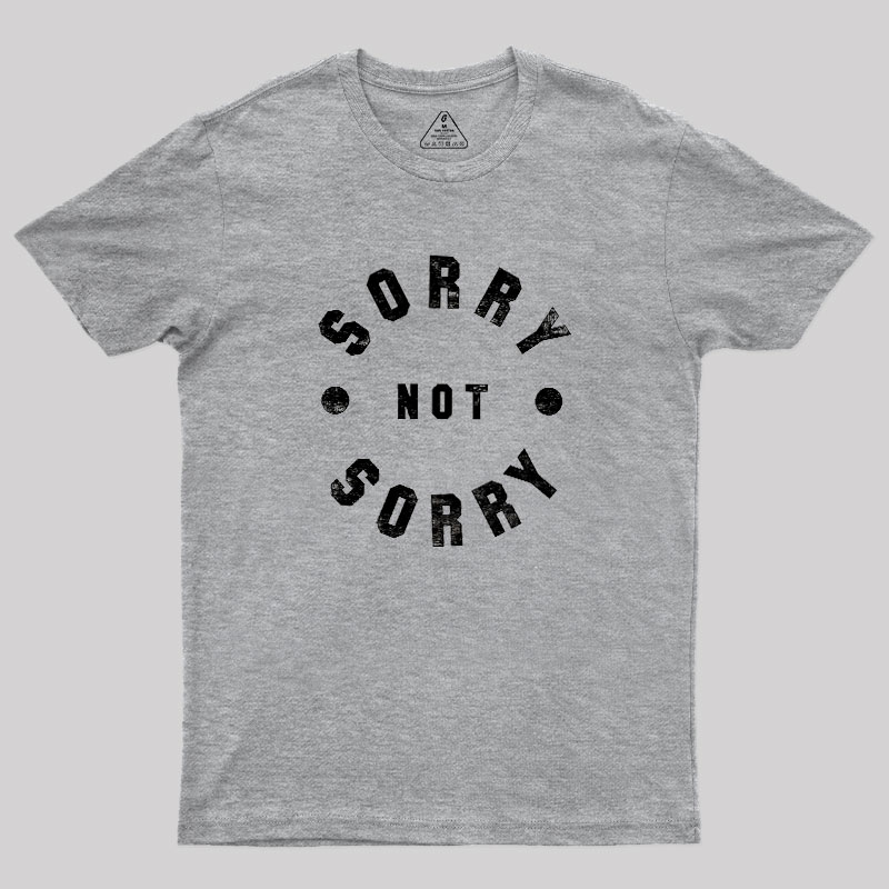 Sorry Not Sorry Geek T-Shirt