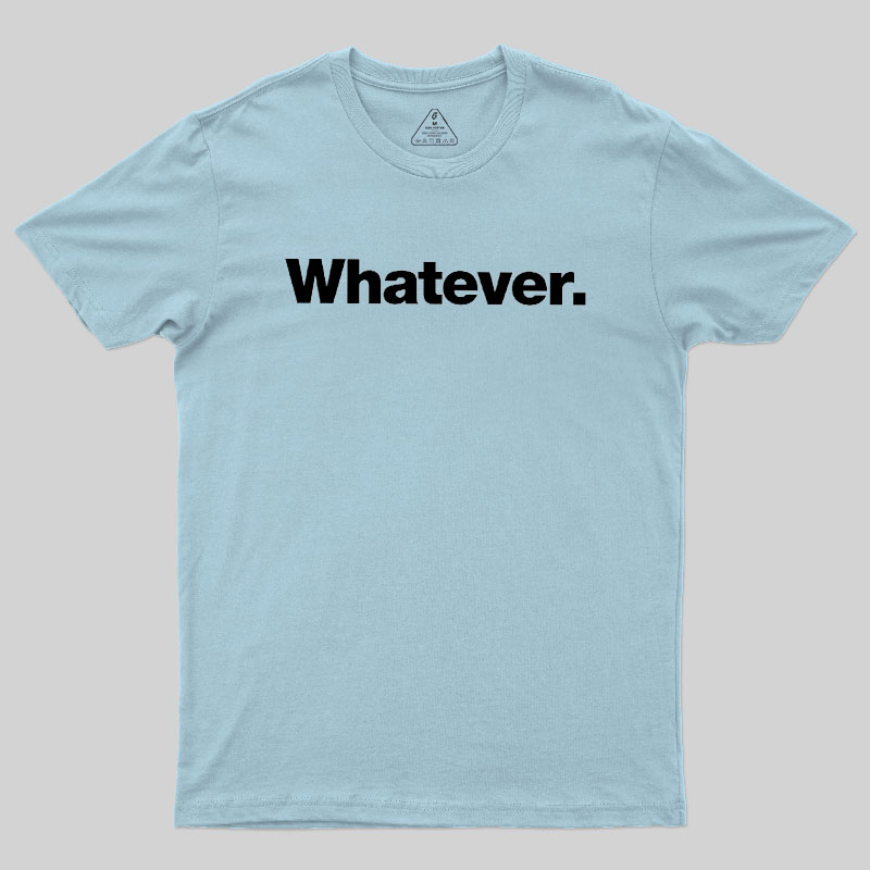 Whatever Geek T-Shirt