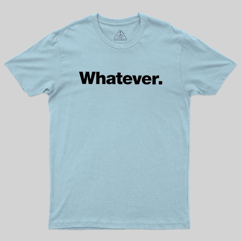 Whatever Geek T-Shirt