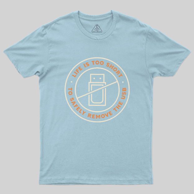 Life Is Too Short To Safely Remove The USB Geek T-Shirt