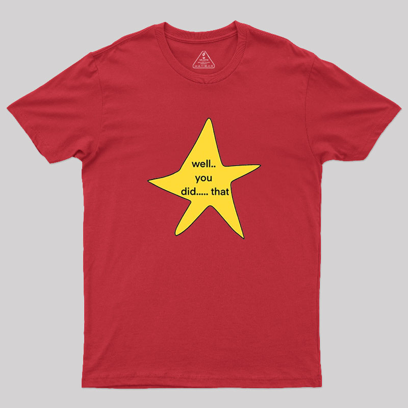 Well You Did That Geek T-Shirt